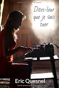 Dites-leur que je vais tuer par Éric Quesnel Dites-leur que je vais tuer par Éric Quesnel