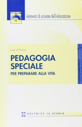 Pedagogia speciale. Per preparare alla vita libro