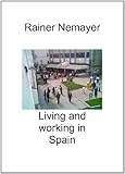 Living and working in Spain. (English Edition) by Rainer Nemayer