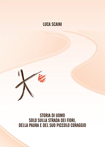Storia di Uomo sulla Strada dei Fiori, della Paura e del Suo Piccolo Coraggio libro