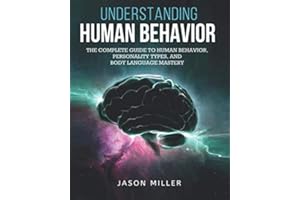Understanding Human Behavior: The Complete Guide to Human Behavior, Personality Types, and Body Language Mastery