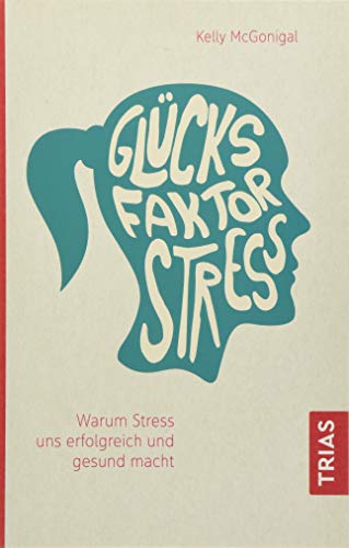 Glücksfaktor Stress: Warum Stress uns erfolgreich und gesund macht
