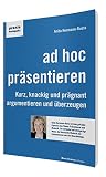 Image de ad hoc präsentieren: Kurz, knackig und prägnant argumentieren und überzeugen (praxiskompakt)