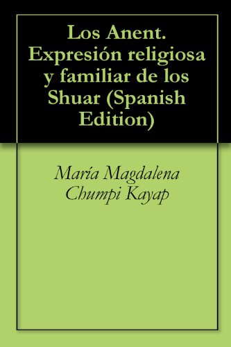 Los Anent Expresión Religiosa Y Familiar De Los Shuar Ebook - 