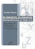 Business-to-Business Markenführung im Web 2.0. Möglichkeiten der Einflussnahme und Maßnahmen zur Gegensteuerung by 