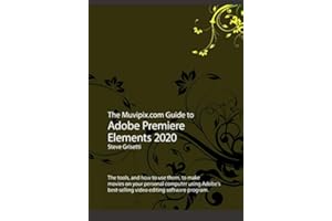The Muvipix.com Guide to Adobe Premiere Elements 2020: The tools, and how to use them, to make movies on your personal computer