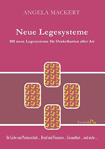 Neue Legesysteme: 100 neue Legesysteme für Orakelkarten aller Art