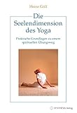 Die Seelendimension des Yoga: Praktische Grundlagen zu einem spirituellen Übungsweg by 