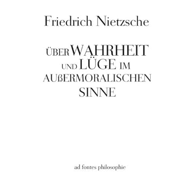 Über Wahrheit und Lüge im außermoralischen Sinne Über Wahrheit und Lüge im außermoralischen Sinne