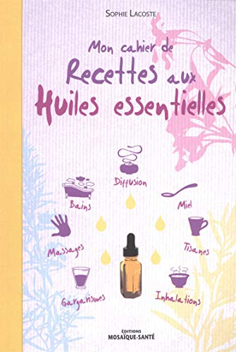 Mon cahier de recettes aux huiles essentielles Mon cahier de recettes aux huiles essentielles