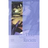 Tiere haben Rechte. Argumente und Zitate von A Z (Tierrechte - Menschenpflichten)