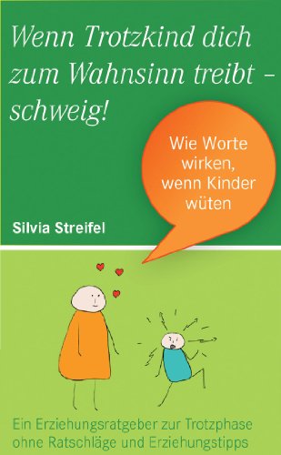 Wenn Trotzkind Dich zum Wahnsinn treibt - Schweig! Wie Worte wirken, wenn Kinder wüten.