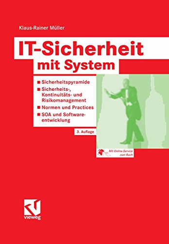 IT-Sicherheit mit System: Sicherheitspyramide - Sicherheits-, Kontinuitäts- und Risikomanagement - Normen und Practices - SOA und Softwareentwicklung