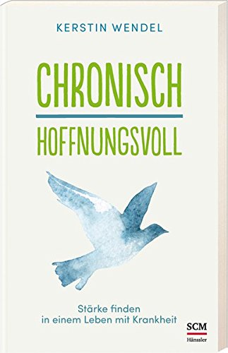 Preisvergleich Produktbild Chronisch hoffnungsvoll: Stärke finden in einem Leben mit Krankheit