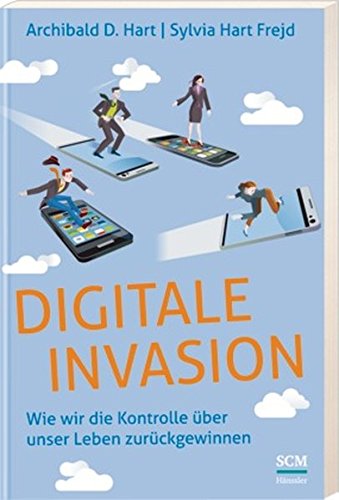 Download Digitale Invasion: Wie wir die Kontrolle über unser Leben zurückgewinnen