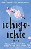 Ichigo-ichie: Die japanische Kunst, den perfekten Moment zu nutzen by