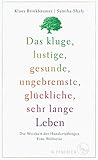 Das kluge, lustige, gesunde, ungebremste, glückliche, sehr lange Leben: Die Weisheit der Hundertjährigen. Eine Weltreise