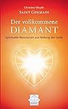 Saint Germain Der vollkommene Diamant: Spirituelle Ressourcen zur Heilung der Seele by Christine Woydt