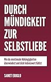 Durch Mündigkeit zur Selbstliebe: Wie du emotionale Abhängigkeiten überwindest und dich liebenswert fühlst by 