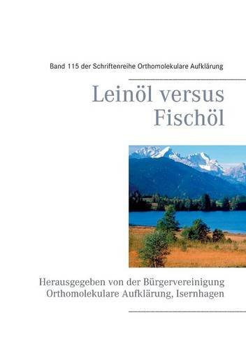 Preisvergleich Produktbild Leinöl versus Fischöl: Herausgegeben von der Bürgervereinigung Orthomolekulare Aufklärung, Isernhagen