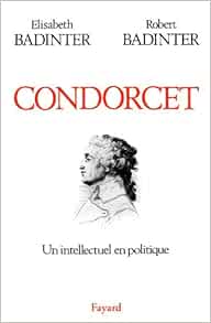 Amazon Fr Condorcet Un Intellectuel En Politique 1743 1794 Badinter Elisabeth Badinter Robert Livres