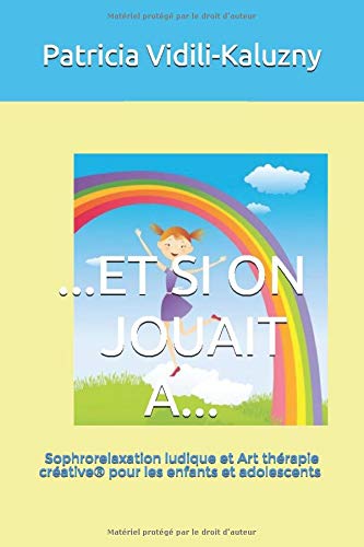 Télécharger ET SI ON JOUAIT A...: Sophrorelaxation ludique et Art thérapie créative pour les enfants et adoles Gratuit