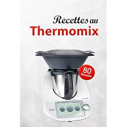 80 Recettes au Thermomix: Des recettes gourmandes, fiables et efficaces pour toutes les occasions