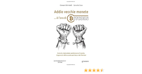 Addio Vecchie Monete E L Ora Di Bitcoin Come Le Criptovalute Cambieranno Il Mondo L Approccio Della Scuola Austriaca E Dei Libertari Amazon Co Uk Birindelli Giovanni Coco Gerardo Books