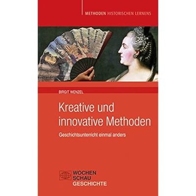 Kreative und Innovative Methoden im Geschichtsunterricht: Geschichtsunterricht einmal anders (Methoden Historischen Lernens) Kreative und Innovative Methoden im Geschichtsunterricht: Geschichtsunterricht einmal anders (Methoden Historischen Lernens)