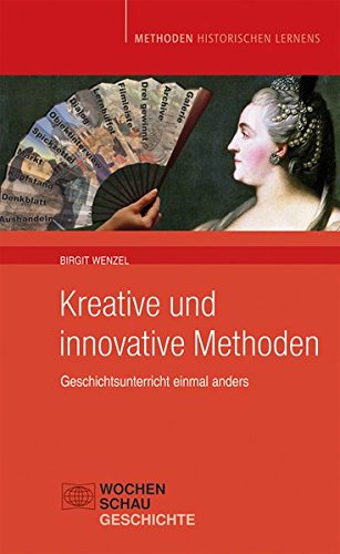 Download Kreative und Innovative Methoden im Geschichtsunterricht: Geschichtsunterricht einmal anders (Methoden Historischen Lernens) Download Kreative und Innovative Methoden im Geschichtsunterricht: Geschichtsunterricht einmal anders (Methoden Historischen Lernens)