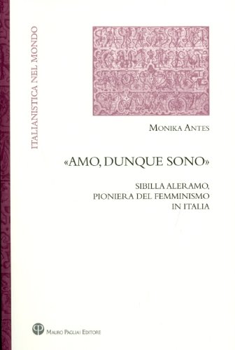 «Amo, dunque sono». Sibilla Aleramo, pioniera del femminismo in Italia (Italianistica nel mondo. S