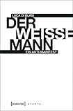 Image de Der weiße Mann: Ein Anti-Manifest (X-Texte zu Kultur und Gesellschaft)