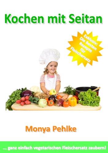 Download Kochen mit Seitan: ... ganz einfach vegetarischen Fleischersatz zaubern! Download Kochen mit Seitan: ... ganz einfach vegetarischen Fleischersatz zaubern!