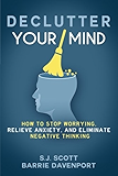Declutter Your Mind: How to Stop Worrying, Relieve Anxiety, and Eliminate Negative Thinking