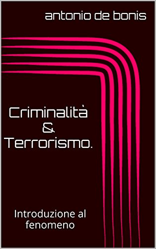 Criminalità & Terrorismo.: Introduzione al fenomeno Criminalità & Terrorismo.: Introduzione al fenomeno
