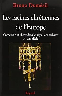 FAYARD Les racines chrétiennes de l'Europe : Conversion et liberté dans les royaumes barbares Ve-VIIIe siècles