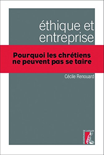 Ethique et entreprise (Pourquoi les chrétiens ne peuvent pas se taire) Ethique et entreprise (Pourquoi les chrétiens ne peuvent pas se taire)