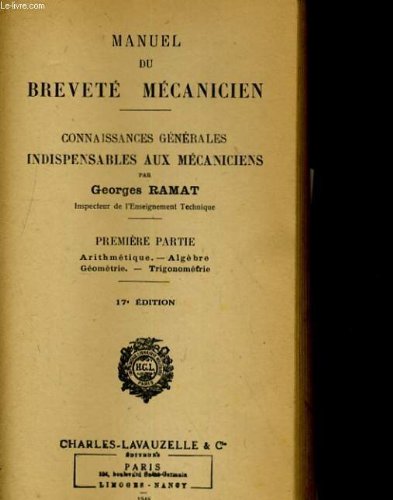 MANUEL DU BREVETE MECANICIEN, CONNAISSANCE GENERALES INDISPENSABLES AUX MECANICIENS. PREMIERE PARTIT, ARITHMETIUE, ALGEBRE, GEOMETRIE, TRIGONOMETRIE francais MANUEL DU BREVETE MECANICIEN, CONNAISSANCE GENERALES INDISPENSABLES AUX MECANICIENS. PREMIERE PARTIT, ARITHMETIUE, ALGEBRE, GEOMETRIE, TRIGONOMETRIE francais
