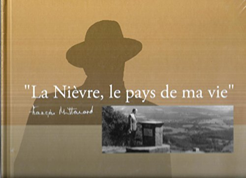 Download La Nièvre, le pays de ma vie, François Mitterrand:histoire de Nièvre, 1946-1996 Download La Nièvre, le pays de ma vie, François Mitterrand:histoire de Nièvre, 1946-1996