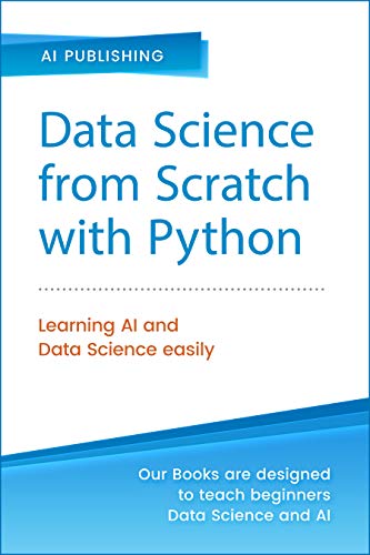 Mastering Data Science from Scratch with Python: Concepts and Practices with NumPy, Pandas, Matplotlib, Scikit-Learn and Keras (English Edition)