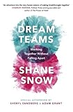 Dream Teams: Working Together Without Falling Apart by 