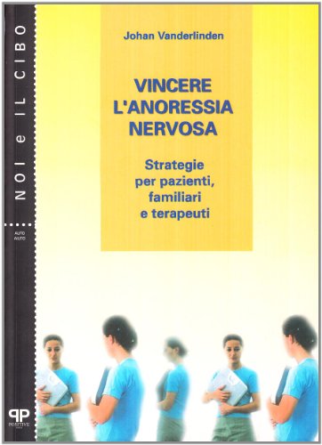 Vincere l'anoressia nervosa. Strategie per pazienti, familiari e terapeuti