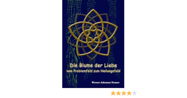 Die Blume Der Liebe Vom Problemfeld Zum Heilungsfeld Amazon De Werner Johannes Neuner Bucher