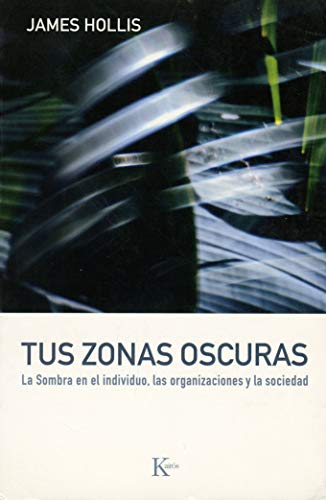 Tus zonas oscuras: La Sombra en el individuo, las organizaciones y la sociedad (Psicología)