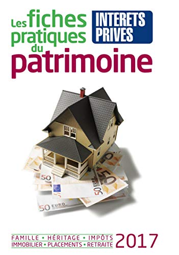 Télécharger Les fiches pratiques du patrimoine 2017: Famille - Héritage - Impôts - Immobilier - Placements - R Livre eBook France