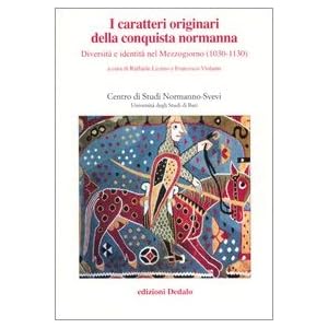 I caratteri originari della conquista normanna. Diversità e identità nel Mezzogiorno (1030-1130). Atti del convegno (B