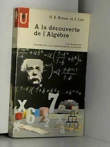 A la découverte de l'algebre. une lumineuse introduction aux mathematiques modernes. francais A la découverte de l'algebre. une lumineuse introduction aux mathematiques modernes. francais