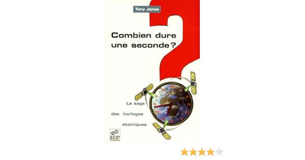 Amazon.fr - Combien Dure Une Seconde ? - La Saga Des Horloges Atomiques: La  Saga Des Horloges Atomiques - Jones, Tony - Livres
