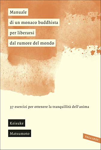 Manuale di un monaco buddhista per liberarsi dal rumore del mondo: 37 esercizi per ottenere la tranquillità dell'anima Manuale di un monaco buddhista per liberarsi dal rumore del mondo: 37 esercizi per ottenere la tranquillità dell'anima