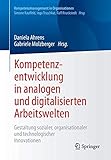 Image de Kompetenzentwicklung in analogen und digitalisierten Arbeitswelten: Gestaltung sozialer, organisatio